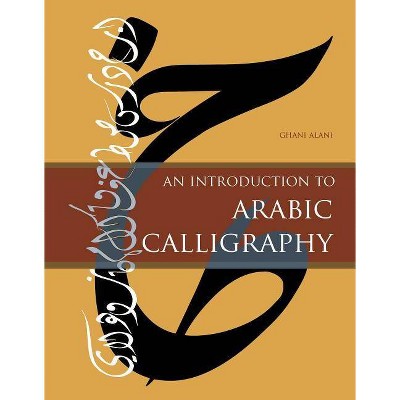 An Introduction to Arabic Calligraphy - by  Ghani Alani (Hardcover)