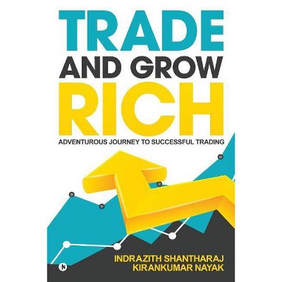 Trade and Grow Rich - by  Kirankumar Nayak & Indrazith Shantharaj (Paperback)