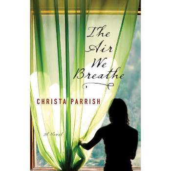Air We Breathe - by  Christa Parrish (Paperback)