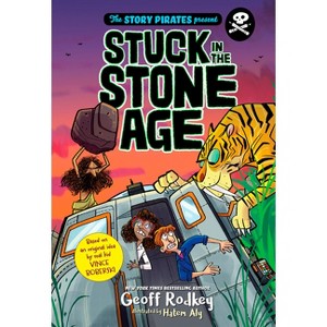 The Story Pirates Present: Stuck in the Stone Age - by  Story Pirates & Geoff Rodkey (Paperback) - 1 of 1