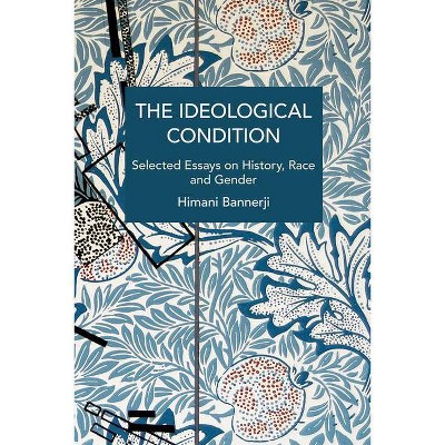 The Ideological Condition - (Historical Materialism) by  Himani Bannerji (Paperback)