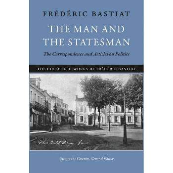 The Man and the Statesman - (Collected Works of Frédéric Bastiat) by  Frédéric Bastiat (Paperback)