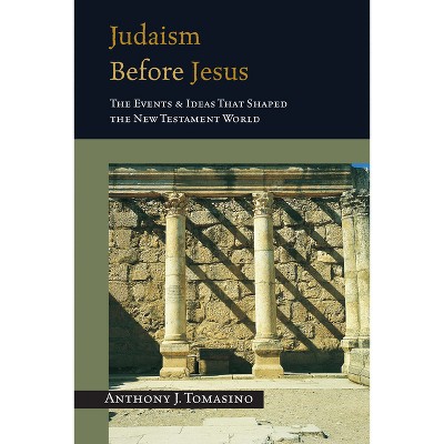 Judaism Before Jesus - by  Anthony J Tomasino (Paperback)