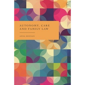 Autonomy, Care and Family Law - by  Anna Heenan (Paperback) - 1 of 1
