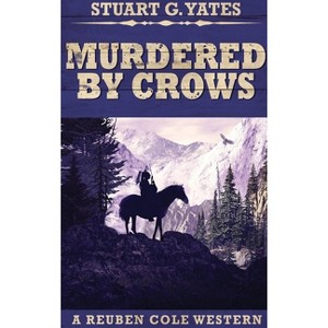 Murdered By Crows - (Reuben Cole Westerns) 2nd Edition,Large Print by  Stuart G Yates (Hardcover) - 1 of 1