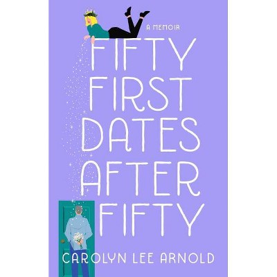 Fifty First Dates After Fifty - by  Carolyn Lee Arnold (Paperback)