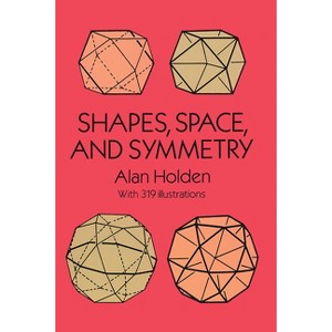 Shapes, Space, and Symmetry - (Dover Books on Mathematics) by  Alan Holden (Paperback) - 1 of 1