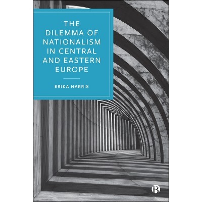The Dilemma of Nationalism in Central and Eastern Europe - (Hardcover)