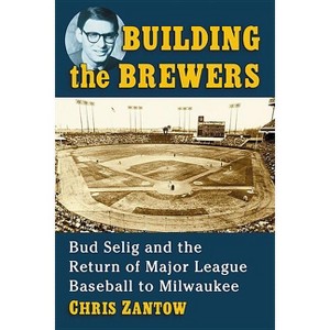 Building the Brewers - by  Chris Zantow (Paperback) - 1 of 1
