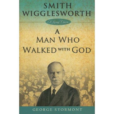 Smith Wigglesworth a Man Who Walked with God - (Living Classics) by  George Stormont (Paperback)