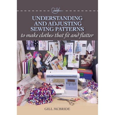 Understanding and Adjusting Sewing Patterns - by  Gill McBride (Paperback)