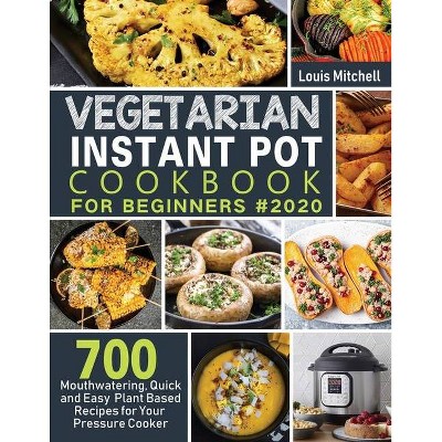 Vegetarian Instant Pot Cookbook for Beginners #2020 - by  Louis Mitchell (Paperback)