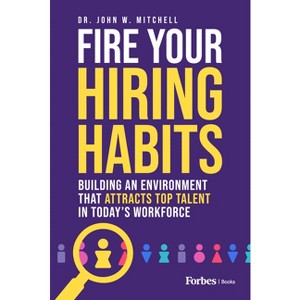 Fire Your Hiring Habits - by  John W Mitchell (Hardcover) - 1 of 1