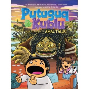 Putuguq and Kublu and the Attack of the Amautalik! - by  Roselynn Akulukjuk & Danny Christopher (Paperback) - 1 of 1