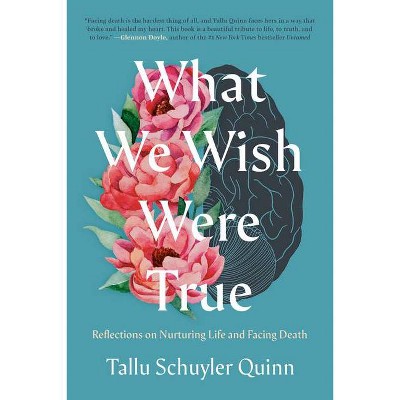 What We Wish Were True - by  Tallu Schuyler Quinn (Hardcover)