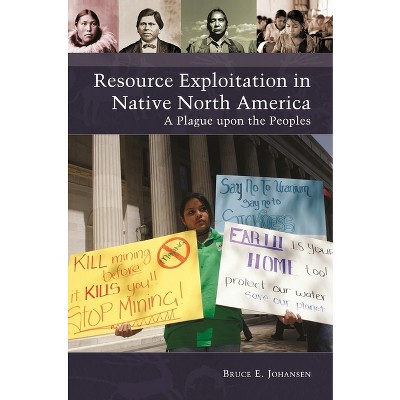 Resource Exploitation in Native North America - (Native America: Yesterday and Today) by  Bruce Johansen (Hardcover)