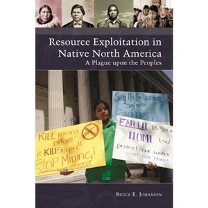 Resource Exploitation in Native North America - (Native America: Yesterday and Today) by  Bruce Johansen (Hardcover) - 1 of 1