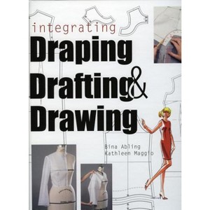 Integrating Draping, Drafting and Drawing - by  Bina Abling & Kathleen Maggio (Paperback) - 1 of 1