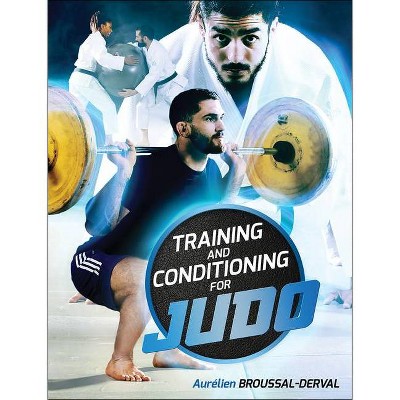 Training and Conditioning for Judo - by  Aurelien Broussal-Derval (Paperback)