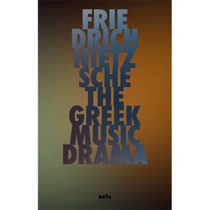 The Greek Music Drama - (Critical Century) by  Friedrich Nietzsche (Hardcover) - 1 of 1