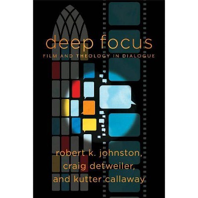 Deep Focus - (Engaging Culture) by  Robert K Johnston & Craig Detweiler & Kutter Callaway (Paperback)