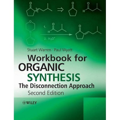 Workbook for Organic Synthesis: The Disconnection Approach - 2nd Edition by  Stuart Warren & Paul Wyatt (Paperback)