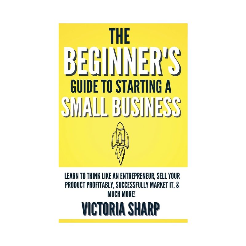The Beginner's Guide To Starting A Small Business - by  Victoria Sharp (Paperback), 1 of 2