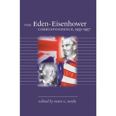 The Eden-Eisenhower Correspondence, 1955-1957 - by  Peter G Boyle (Paperback)