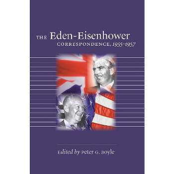 The Eden-Eisenhower Correspondence, 1955-1957 - by  Peter G Boyle (Paperback)