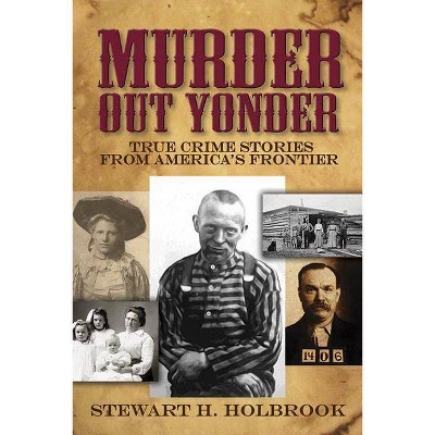 Murder Out Yonder - by  Stewart H Holbrook (Paperback)