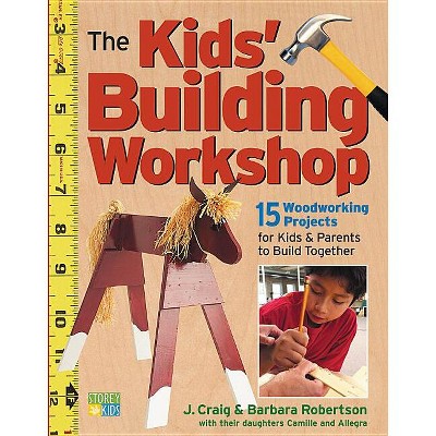 The Kids' Building Workshop - by  Barbara Robertson & Craig Robertson (Paperback)