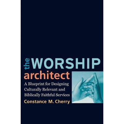 The Worship Architect - by  Constance M Cherry (Paperback)