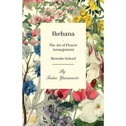 Ikebana - The Art of Flower Arrangement - Ikenobo School - by  Tadao Yamamoto (Paperback)
