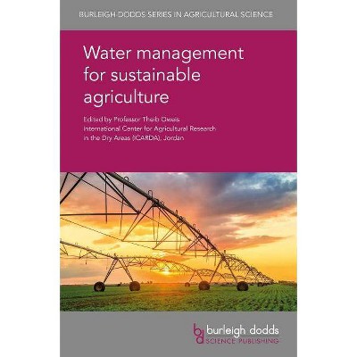 Water Management for Sustainable Agriculture - (Burleigh Dodds Agricultural Science) by  T Oweis (Hardcover)