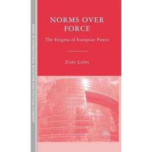 Norms Over Force - (The Sciences Po International Relations and Political Economy) by  Z Laïdi (Hardcover) - 1 of 1