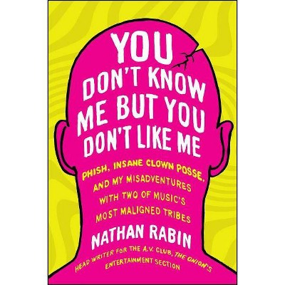 You Don't Know Me But You Don't Like Me - by  Nathan Rabin (Paperback)