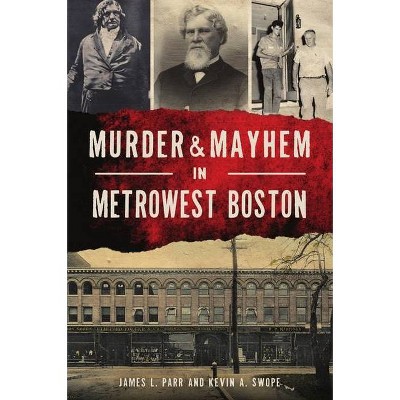 Murder & Mayhem in Metrowest Boston - by  James L Parr & Kevin A Swope (Paperback)