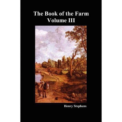 The Book of the Farm. Volume III. (Softcover) - by  Henry Stephens (Paperback)