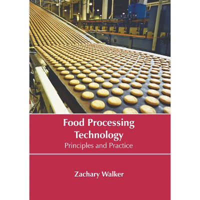 Food Processing Technology: Principles and Practice - by  Zachary Walker (Hardcover)