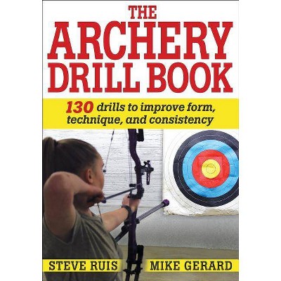 The Archery Drill Book - by  Steve Ruis & Mike Gerard (Paperback)