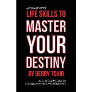 Life Skills to Master Your Destiny - by  Gerry Tchir (Paperback) - 1 of 1