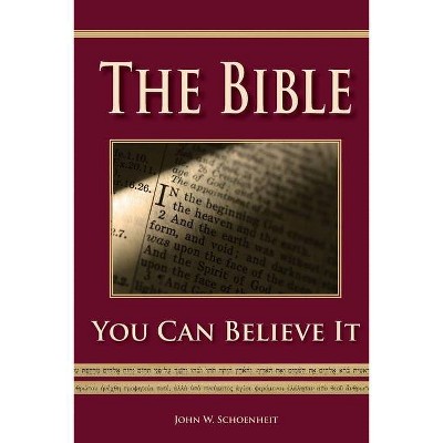 The Bible - You Can Believe It! - by  John W Schoenheit (Paperback)