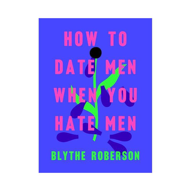 How to Date Men When You Hate Men - by  Blythe Roberson (Hardcover), 1 of 2