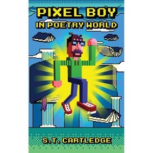 Pixel Boy in Poetry World - by  S T Cartledge (Paperback) - 1 of 1
