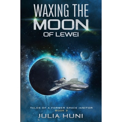 Waxing the Moon of Lewei - (Tales of a Former Space Janitor) by  Julia Huni (Paperback)