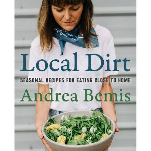 Local Dirt - (Farm-To-Table Cookbooks) by  Andrea Bemis (Hardcover) - image 1 of 1