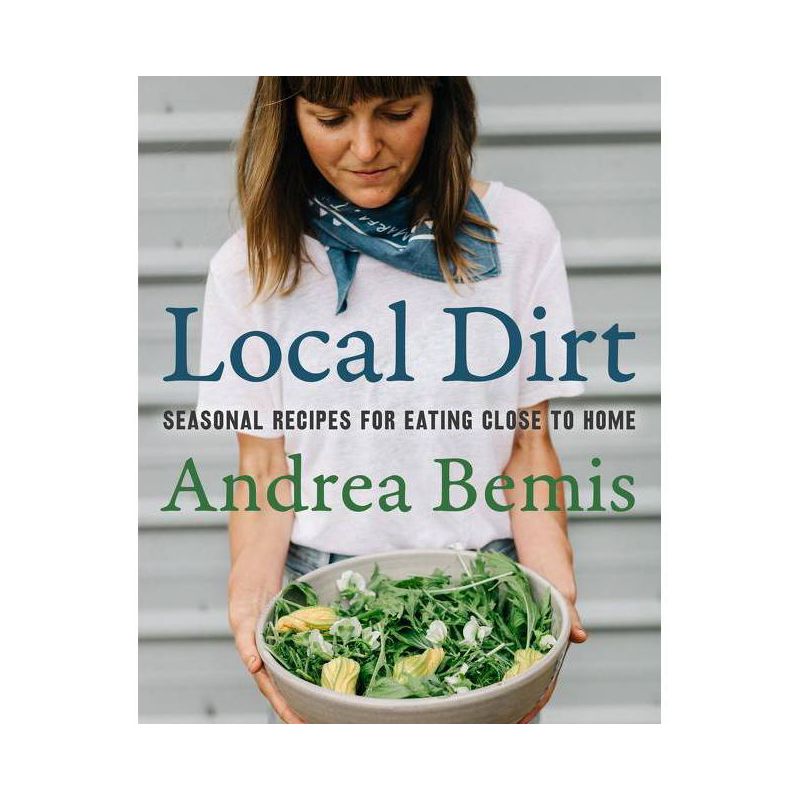 Local Dirt - (Farm-To-Table Cookbooks) by  Andrea Bemis (Hardcover), 1 of 4