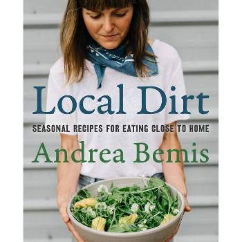 Local Dirt - (Farm-To-Table Cookbooks) by  Andrea Bemis (Hardcover)