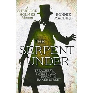 The Serpent Under - (Sherlock Holmes Adventure) by  Bonnie Macbird (Hardcover) - 1 of 1