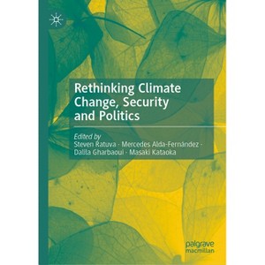 Rethinking Climate Change, Security and Politics - by  Steven Ratuva & Mercedes Alda-Fernández & Dalila Gharbaoui & Masaki Kataoka (Hardcover) - 1 of 1